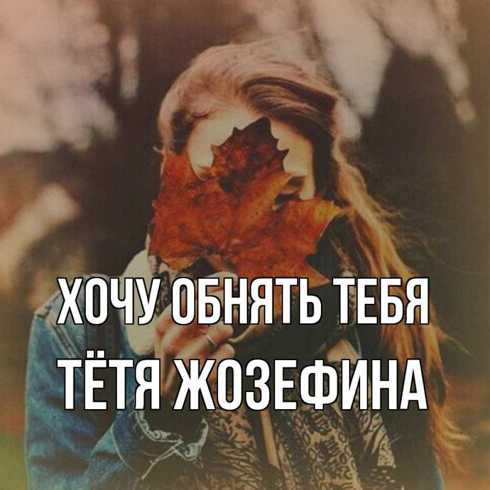Открытка на каждый день с именем, Тётя-Жозефина Хочу обнять тебя осеннее настроение и рыжая Прикольная открытка с пожеланием онлайн скачать бесплатно 