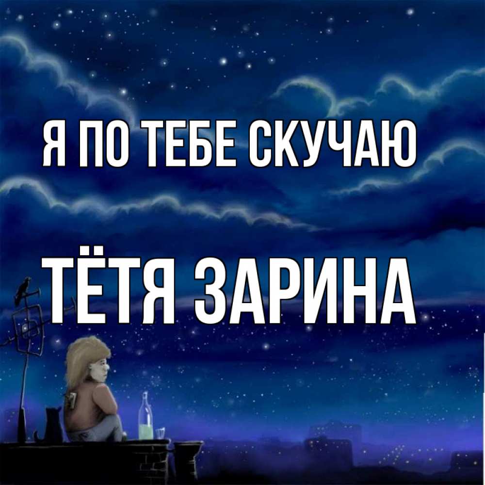 Открытка на каждый день с именем, Тётя-Зарина Я по тебе скучаю на крыше 1 Прикольная открытка с пожеланием онлайн скачать бесплатно 