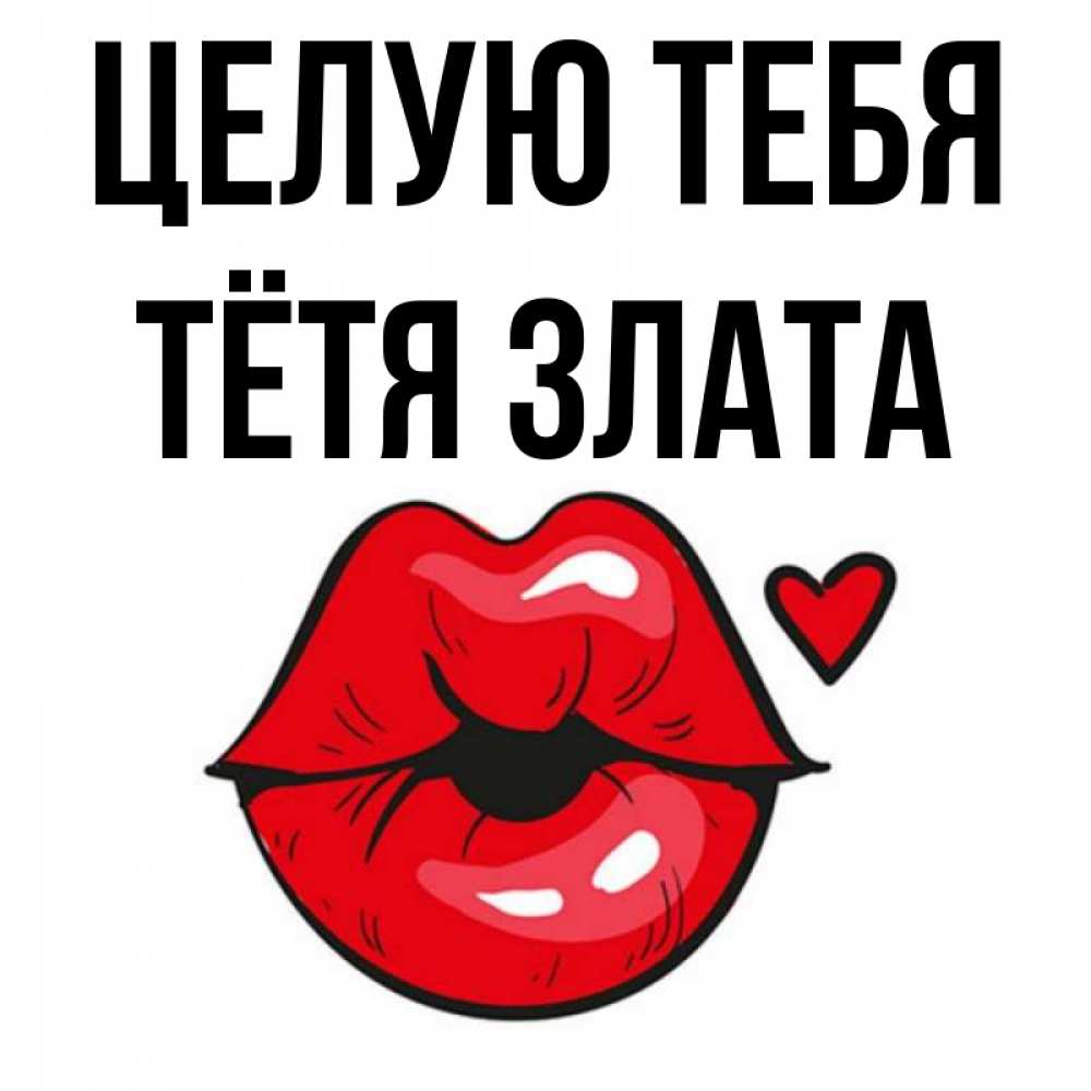 Открытка на каждый день с именем, Тётя-Злата Целую тебя открытка с поцелуем любви для парня Прикольная открытка с пожеланием онлайн скачать бесплатно 
