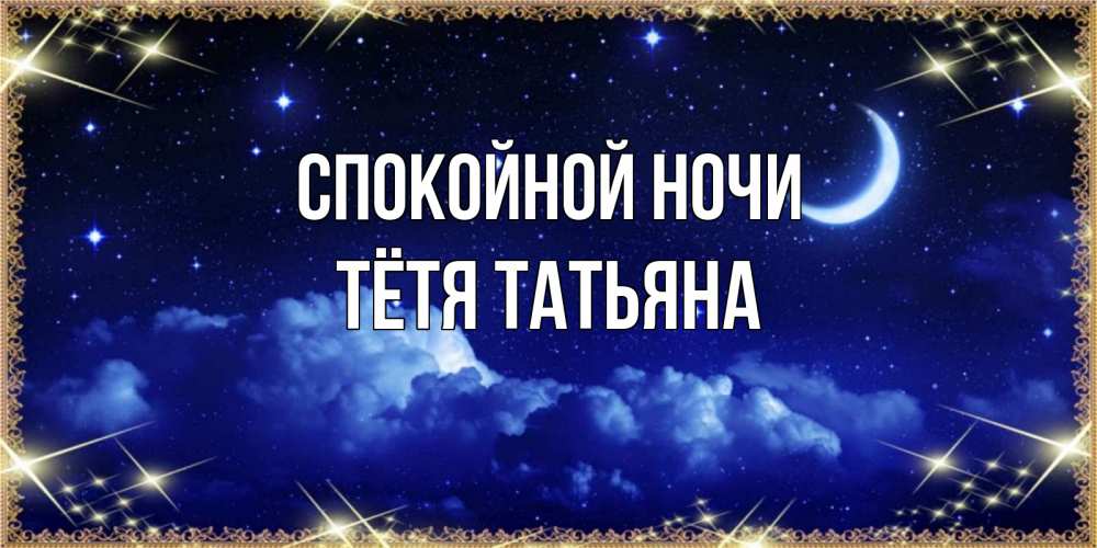 Открытка на каждый день с именем, Тётя-Татьяна Спокойной ночи хорошо выспаться и удачной ночи Прикольная открытка с пожеланием онлайн скачать бесплатно 