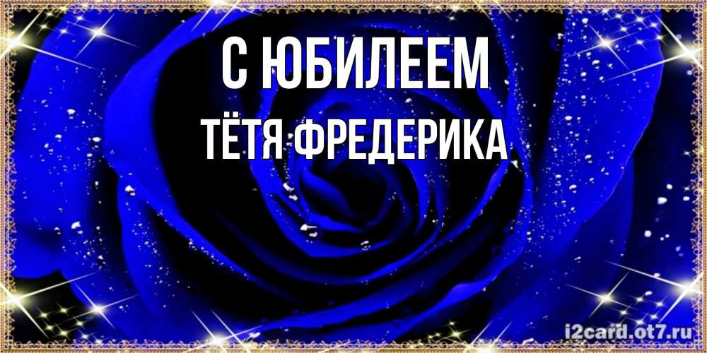 Открытка на каждый день с именем, Тётя-Фредерика С юбилеем голубые цветы в росе Прикольная открытка с пожеланием онлайн скачать бесплатно 
