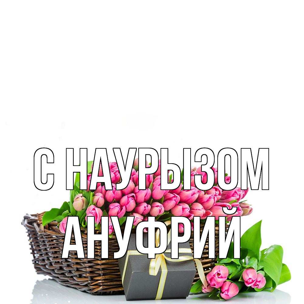 Открытка на каждый день с именем, Ануфрий С наурызом цветы Прикольная открытка с пожеланием онлайн скачать бесплатно 