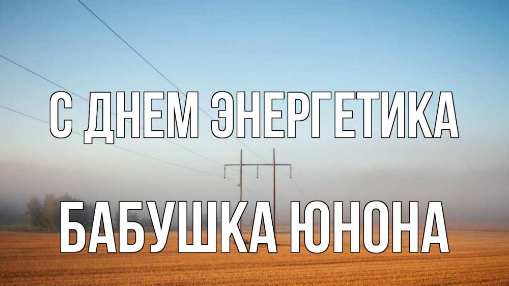 Открытка на каждый день с именем, Бабушка-Юнона С днем энергетика ЛЭП столбы Прикольная открытка с пожеланием онлайн скачать бесплатно 