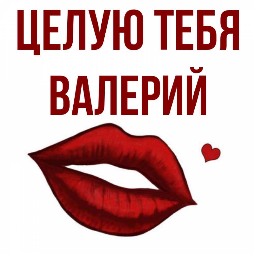 Открытка на каждый день с именем, Валерий Целую тебя сердечко и губы целуют Прикольная открытка с пожеланием онлайн скачать бесплатно 