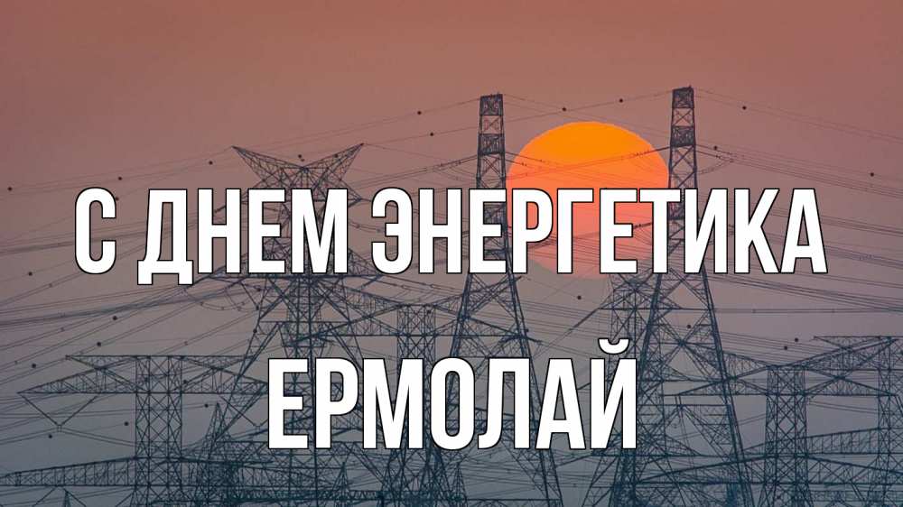 Открытка на каждый день с именем, Ермолай С днем энергетика Закат, энергетика Прикольная открытка с пожеланием онлайн скачать бесплатно 