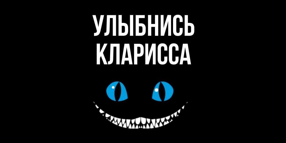Открытка на каждый день с именем, Кларисса Улыбнись кот улыбается Прикольная открытка с пожеланием онлайн скачать бесплатно 