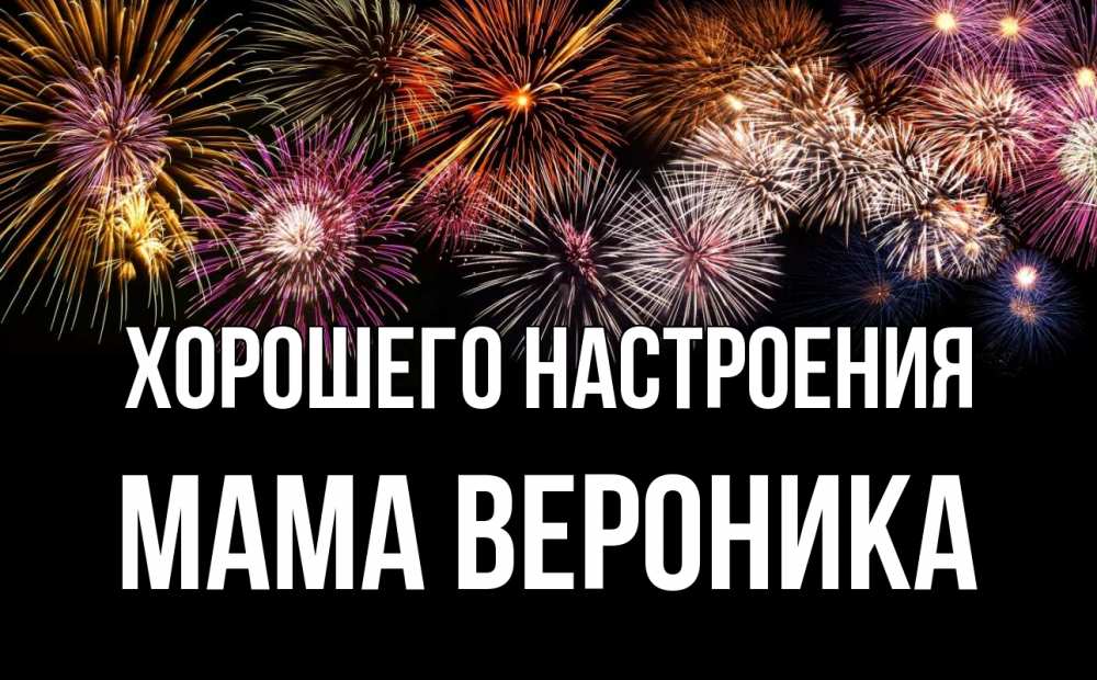 Открытка на каждый день с именем, Мама-Вероника Хорошего настроения Фейрверг 1 Прикольная открытка с пожеланием онлайн скачать бесплатно 