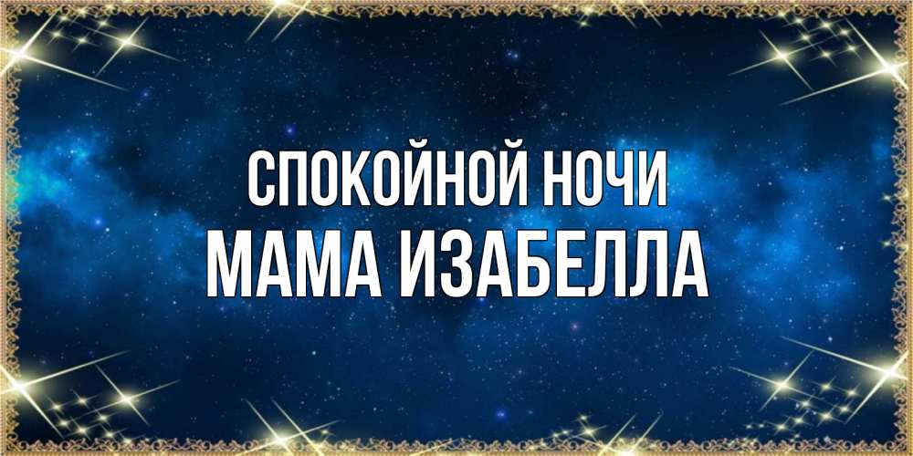Открытка на каждый день с именем, Мама-Изабелла Спокойной ночи спи моя радость усни Прикольная открытка с пожеланием онлайн скачать бесплатно 