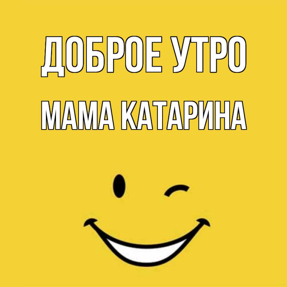 Открытка на каждый день с именем, Мама-Катарина Доброе утро оранжевый фон Прикольная открытка с пожеланием онлайн скачать бесплатно 