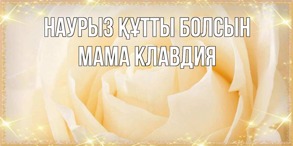 Открытка на каждый день с именем, Мама-Клавдия Наурыз құтты болсын с международным женским днем поздравления для женщины Прикольная открытка с пожеланием онлайн скачать бесплатно 