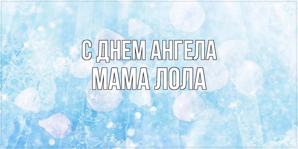 Открытка на каждый день с именем, Мама-Лола С днем ангела день ангела голубой фон Прикольная открытка с пожеланием онлайн скачать бесплатно 