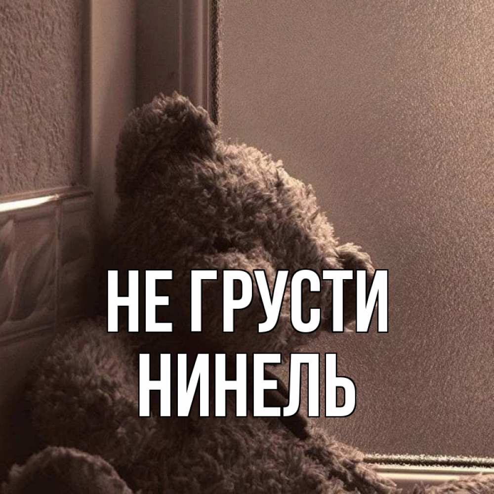 Открытка на каждый день с именем, Нинель Не грусти стекол рефленое Прикольная открытка с пожеланием онлайн скачать бесплатно 