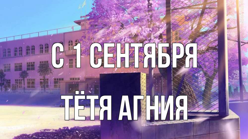 Открытка на каждый день с именем, Тётя-Агния С 1 сентября 1 сентября Прикольная открытка с пожеланием онлайн скачать бесплатно 