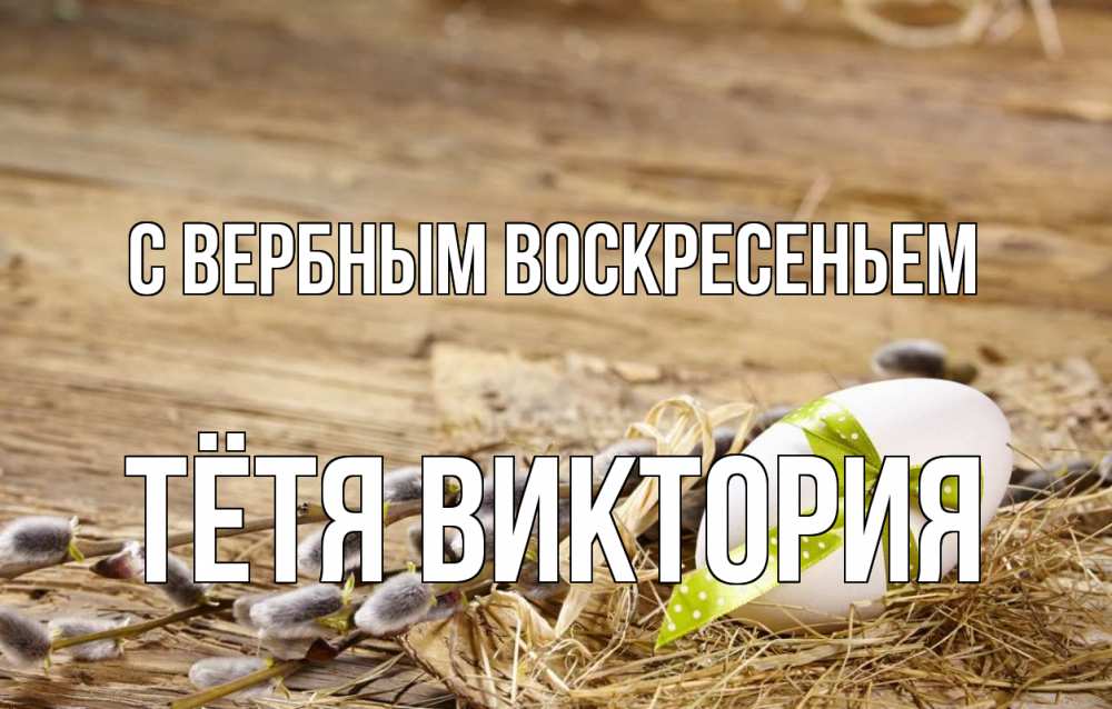 Открытка на каждый день с именем, Тётя-Виктория С вербным воскресеньем верба Прикольная открытка с пожеланием онлайн скачать бесплатно 