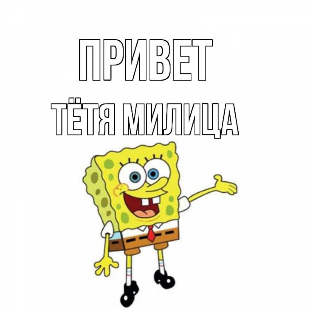 Открытка на каждый день с именем, Тётя-Милица Привет спанч Боб на позитиве Прикольная открытка с пожеланием онлайн скачать бесплатно 