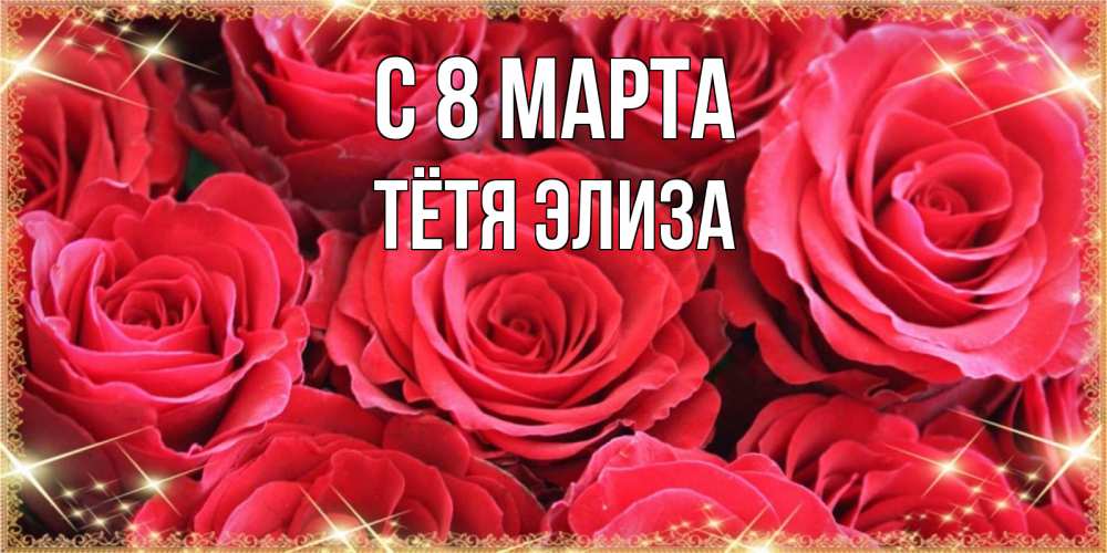 Открытка на каждый день с именем, Тётя-Элиза С 8 МАРТА открытки на 8 марта 2019 года Прикольная открытка с пожеланием онлайн скачать бесплатно 
