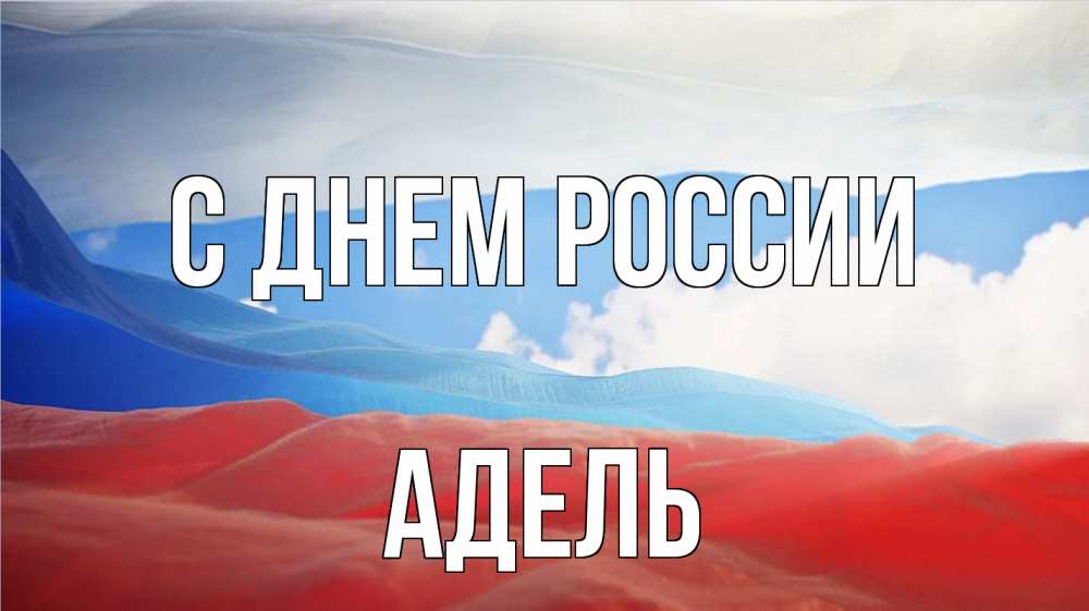 Открытка на каждый день с именем, Адель С днем россии С днем России Прикольная открытка с пожеланием онлайн скачать бесплатно 