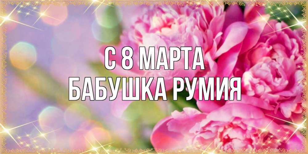 Открытка на каждый день с именем, Бабушка-Румия С 8 МАРТА красивые открытки с текстом для любимых дам Прикольная открытка с пожеланием онлайн скачать бесплатно 