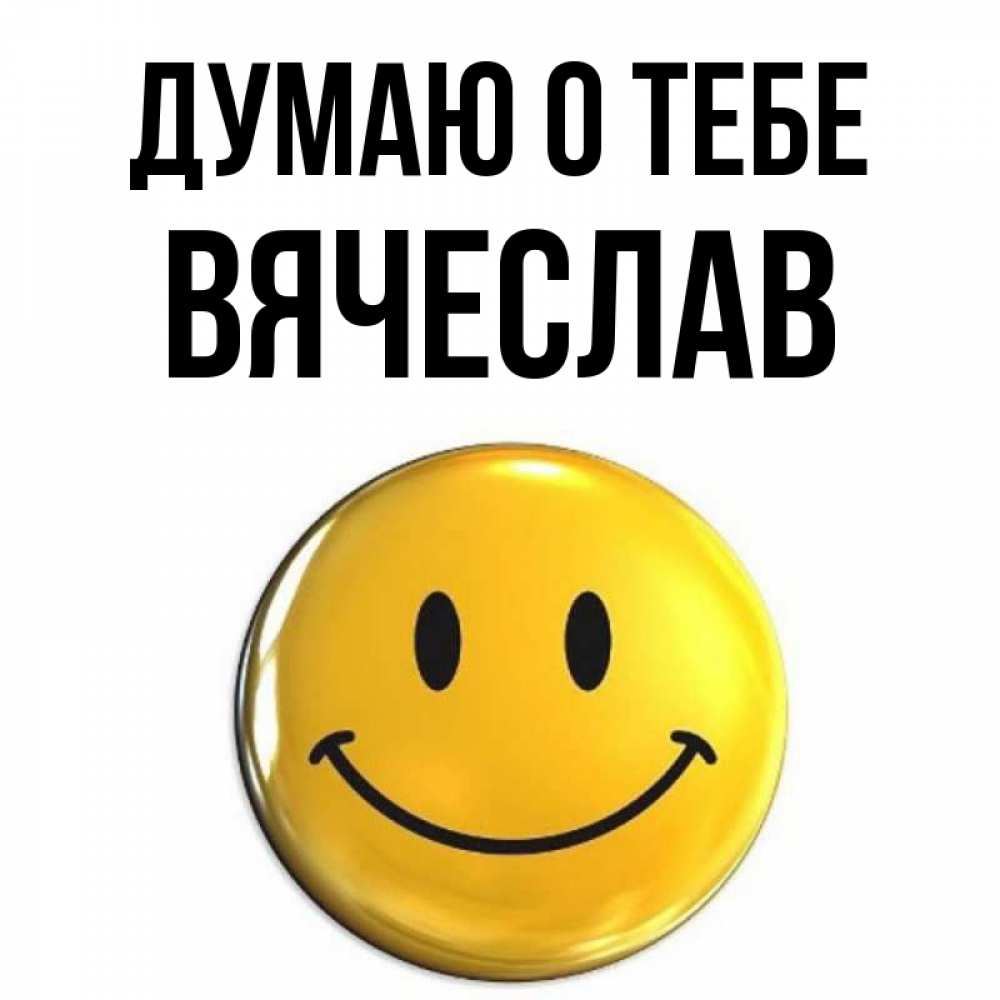 Открытка на каждый день с именем, Вячеслав Думаю о тебе создать открытку с подписью своими руками Прикольная открытка с пожеланием онлайн скачать бесплатно 
