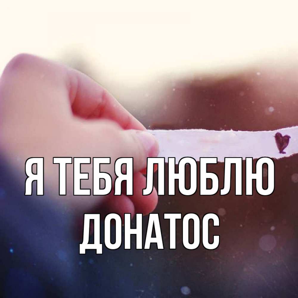 Открытка на каждый день с именем, Донатос Я тебя люблю для тебя Прикольная открытка с пожеланием онлайн скачать бесплатно 