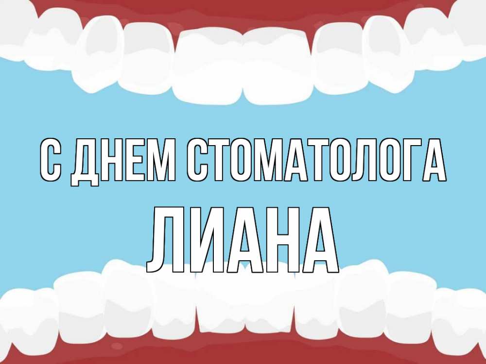 Открытка на каждый день с именем, Лиана С днем стоматолога с днем стоматолога Прикольная открытка с пожеланием онлайн скачать бесплатно 