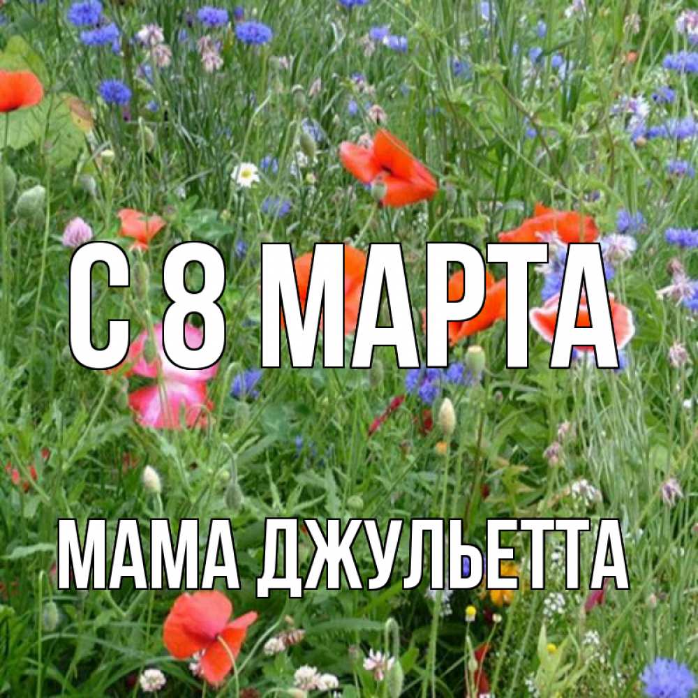 Открытка на каждый день с именем, Мама-Джульетта С 8 МАРТА международный женский день 4 Прикольная открытка с пожеланием онлайн скачать бесплатно 