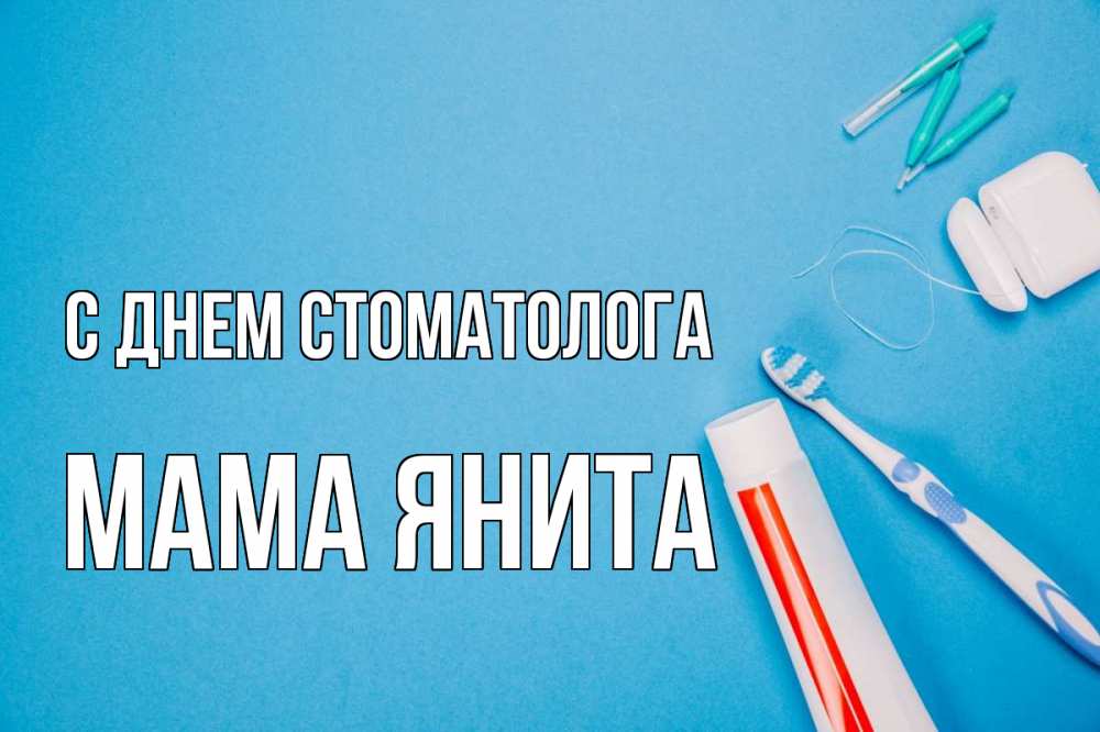 Открытка на каждый день с именем, Мама-Янита С днем стоматолога с днем стоматолога Прикольная открытка с пожеланием онлайн скачать бесплатно 