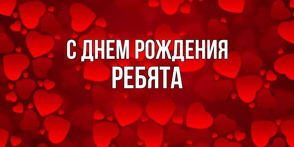 Открытка на каждый день с именем, Ребята С днем рождения прекрасные сердечки на открытке с красным фоном Прикольная открытка с пожеланием онлайн скачать бесплатно 