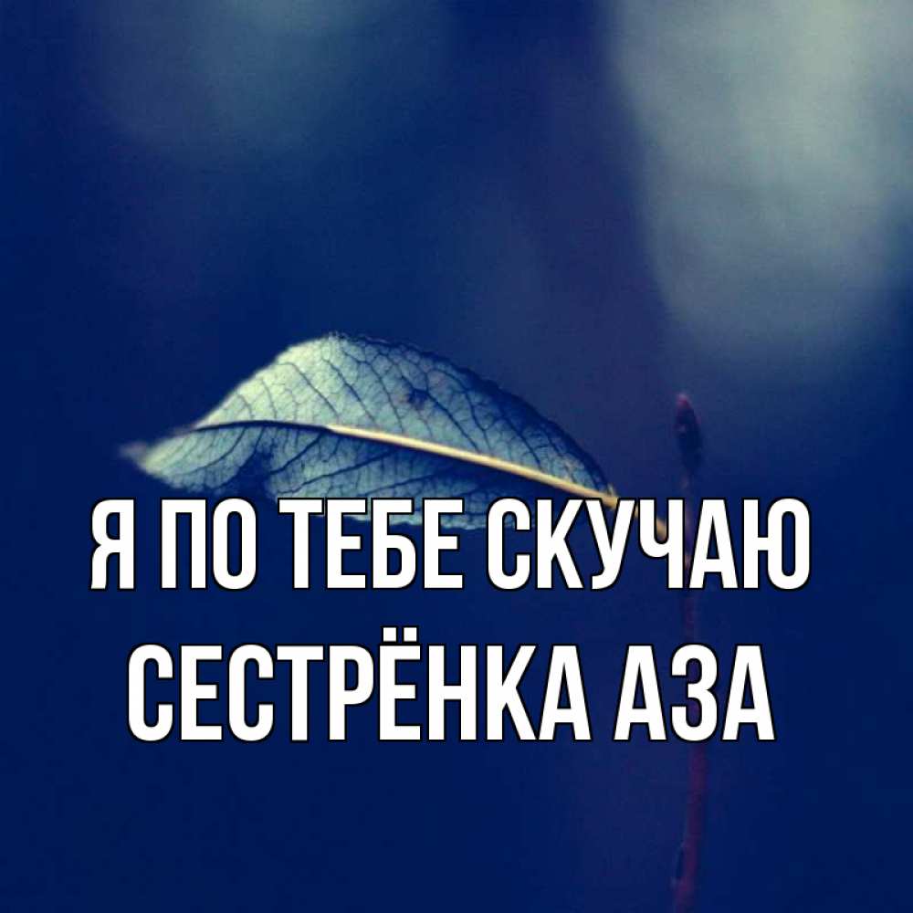 Открытка на каждый день с именем, Сестрёнка-Аза Я по тебе скучаю одна ветка 1 Прикольная открытка с пожеланием онлайн скачать бесплатно 