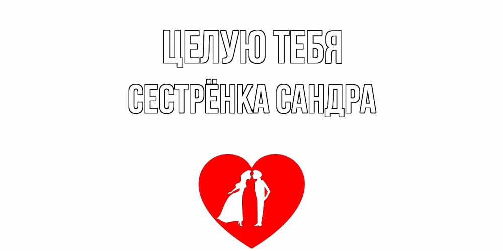 Открытка на каждый день с именем, Сестрёнка-Сандра Целую тебя сердце Прикольная открытка с пожеланием онлайн скачать бесплатно 