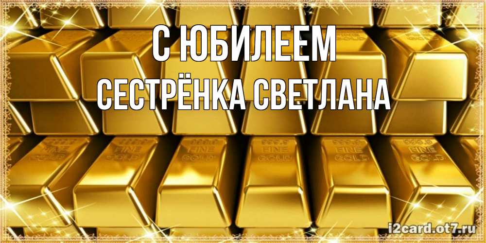 Открытка на каждый день с именем, Сестрёнка-Светлана С юбилеем открытки с пожеланиями финансовой стабильности Прикольная открытка с пожеланием онлайн скачать бесплатно 