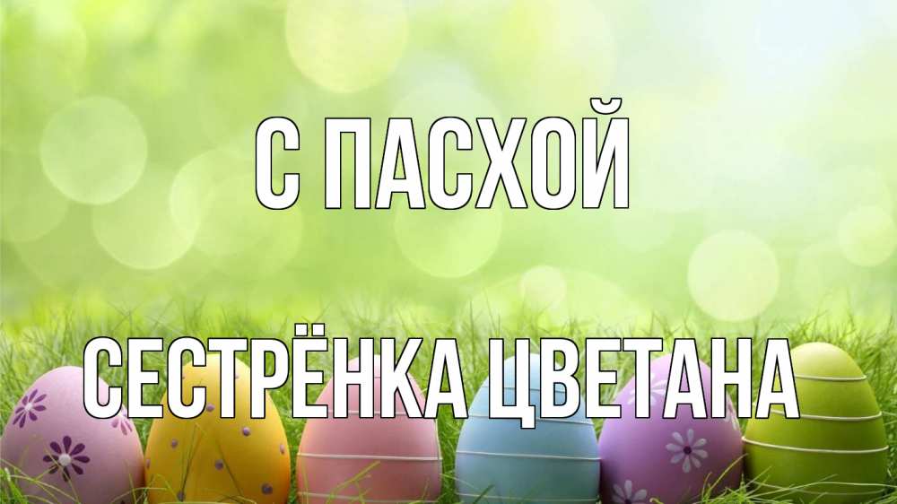 Открытка на каждый день с именем, Сестрёнка-Цветана С пасхой с пасхой Прикольная открытка с пожеланием онлайн скачать бесплатно 