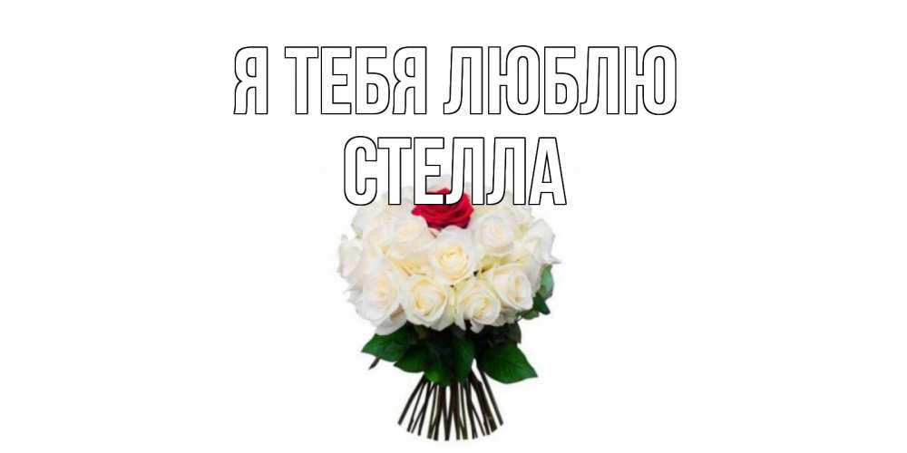 Открытка на каждый день с именем, Стелла Я тебя люблю единственная Прикольная открытка с пожеланием онлайн скачать бесплатно 