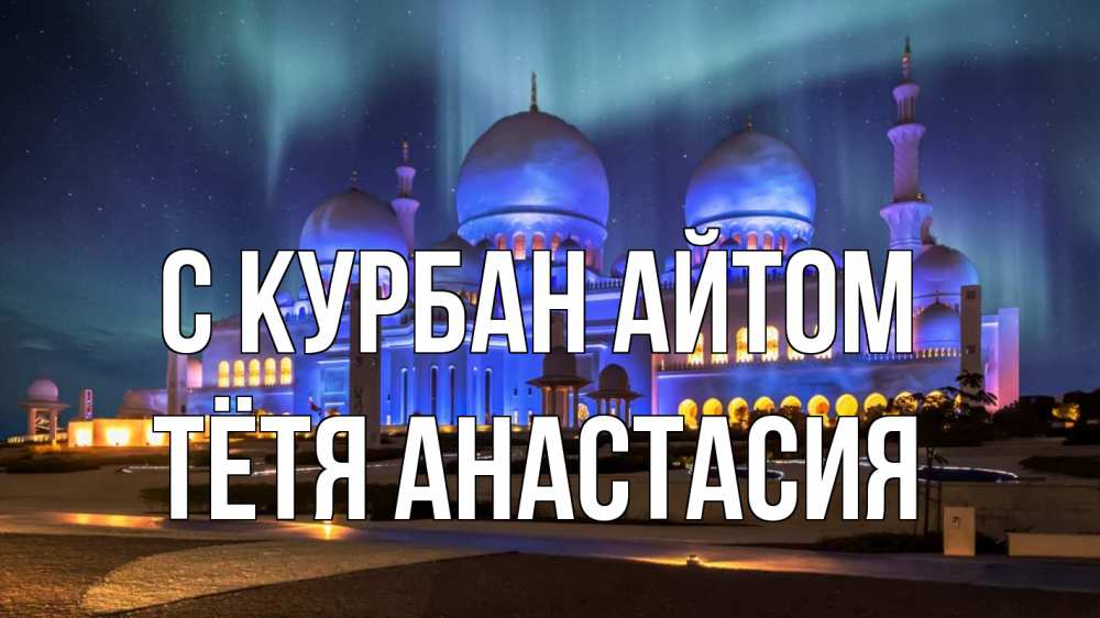 Открытка на каждый день с именем, Тётя-Анастасия С курбан айтом мечеть Прикольная открытка с пожеланием онлайн скачать бесплатно 