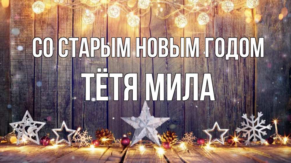 Открытка на каждый день с именем, Тётя-Мила Со старым новым годом новый год Прикольная открытка с пожеланием онлайн скачать бесплатно 