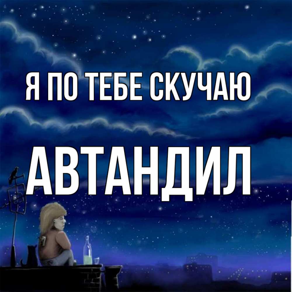Открытка на каждый день с именем, Автандил Я по тебе скучаю на крыше 1 Прикольная открытка с пожеланием онлайн скачать бесплатно 