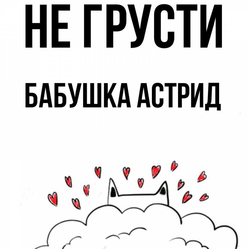 Открытка на каждый день с именем, Бабушка-Астрид Не грусти облако и ушки котика с сердечками Прикольная открытка с пожеланием онлайн скачать бесплатно 