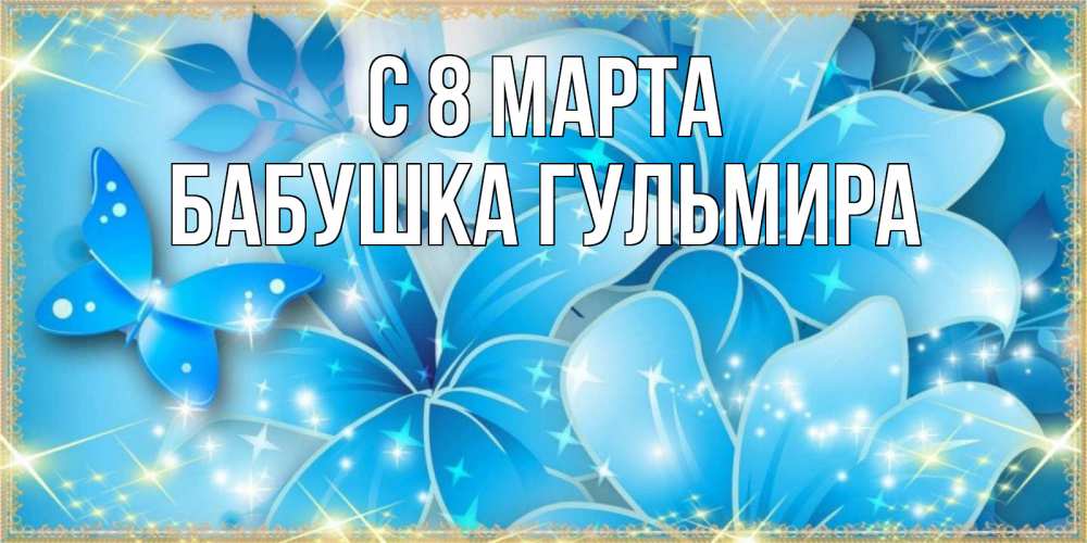 Открытка на каждый день с именем, Бабушка-Гульмира С 8 марта современные открытки на международный женский день для любимой Прикольная открытка с пожеланием онлайн скачать бесплатно 