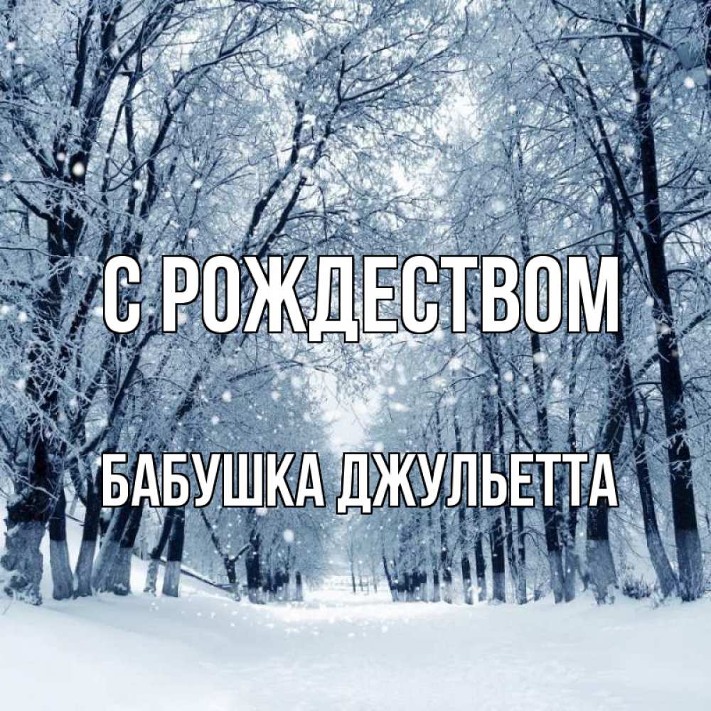 Открытка на каждый день с именем, Бабушка-Джульетта С рождеством снег, лес, парк Прикольная открытка с пожеланием онлайн скачать бесплатно 