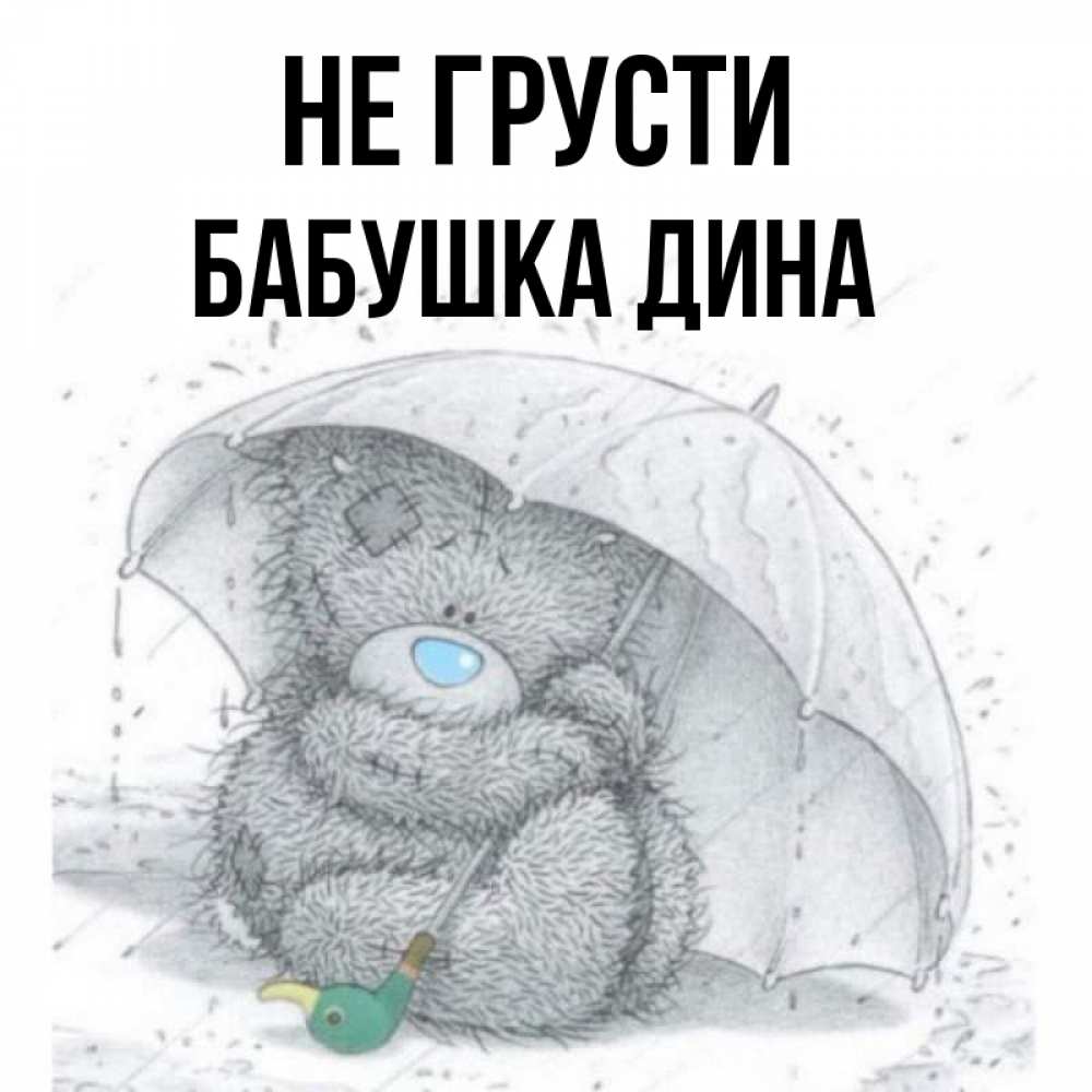 Открытка на каждый день с именем, Бабушка-Дина Не грусти спасите мишку Тедди Прикольная открытка с пожеланием онлайн скачать бесплатно 
