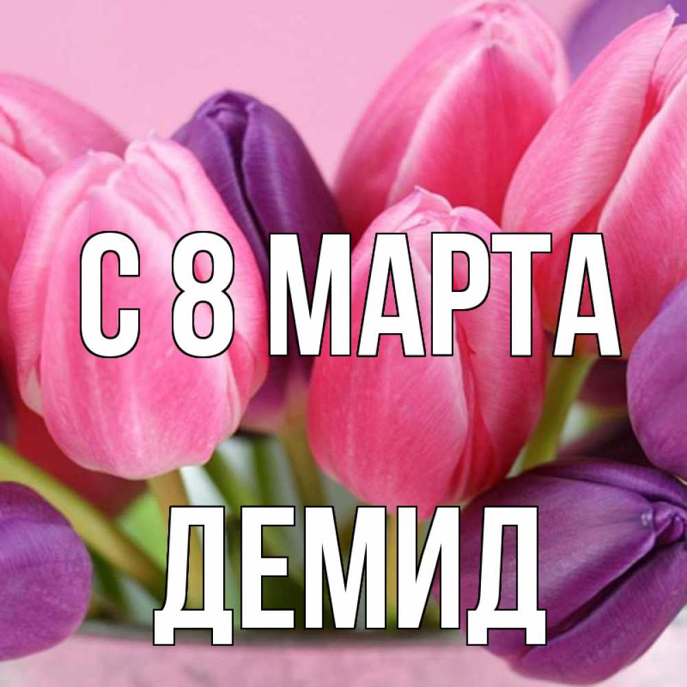 Открытка на каждый день с именем, Демид С 8 МАРТА маме 1 Прикольная открытка с пожеланием онлайн скачать бесплатно 