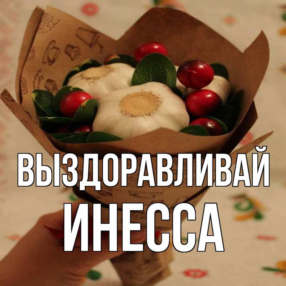 Открытка на каждый день с именем, Инесса Выздоравливай букет из фитонцидов и витамина c Прикольная открытка с пожеланием онлайн скачать бесплатно 