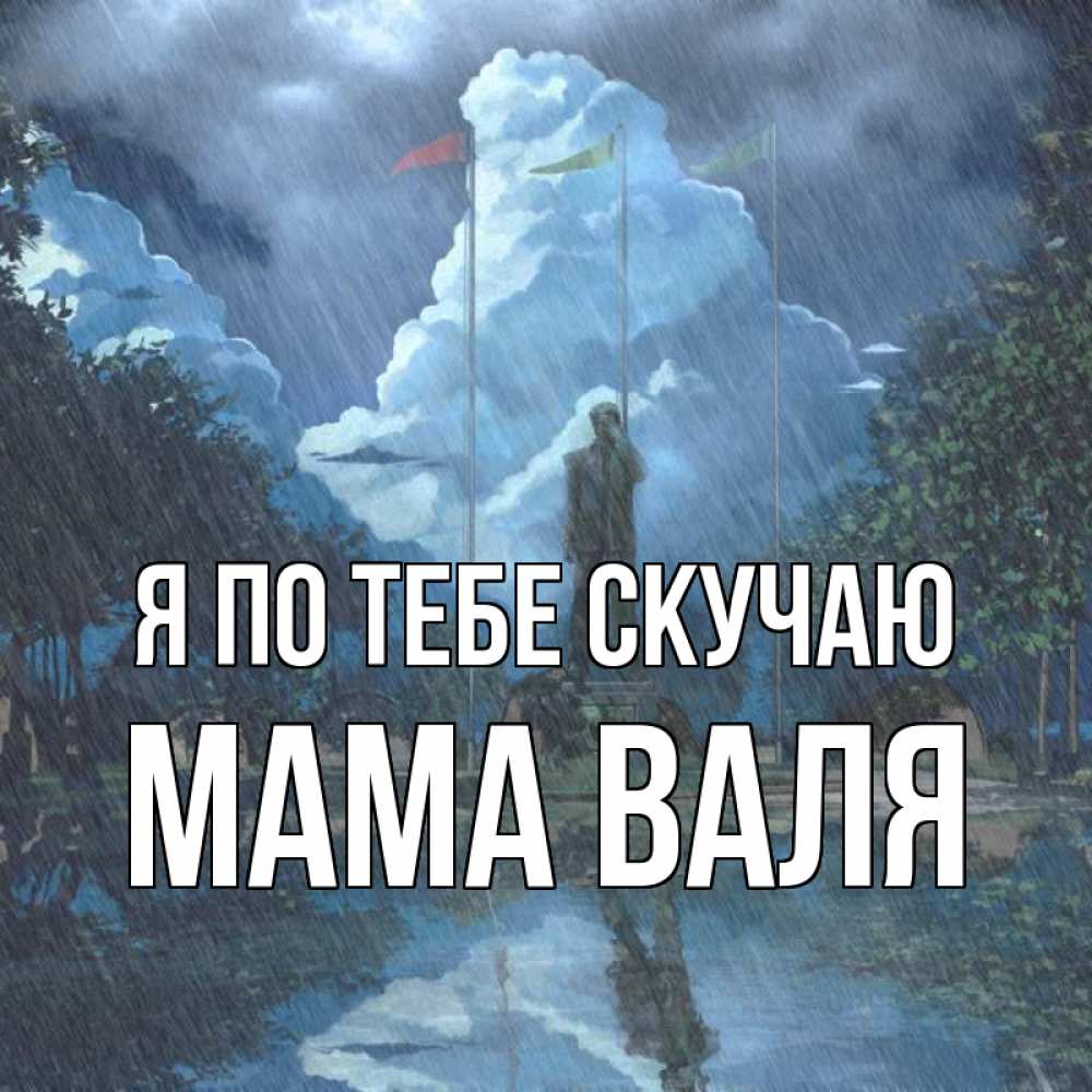 Открытка на каждый день с именем, Мама-Валя Я по тебе скучаю печалька Прикольная открытка с пожеланием онлайн скачать бесплатно 