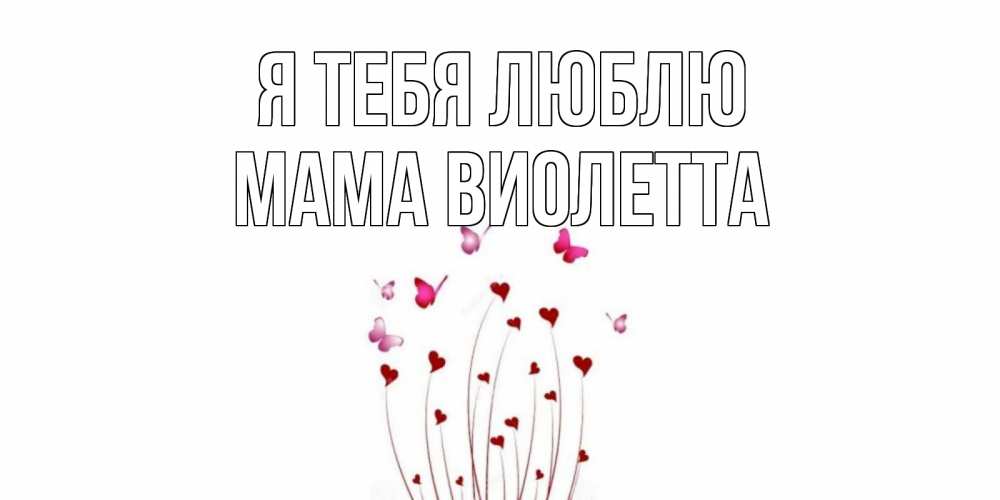 Открытка на каждый день с именем, Мама-Виолетта Я тебя люблю бабо Прикольная открытка с пожеланием онлайн скачать бесплатно 