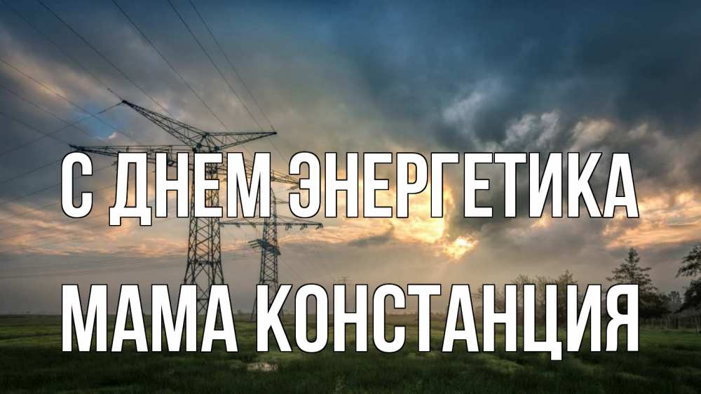 Открытка на каждый день с именем, Мама-Констанция С днем энергетика облака столбы линия Прикольная открытка с пожеланием онлайн скачать бесплатно 