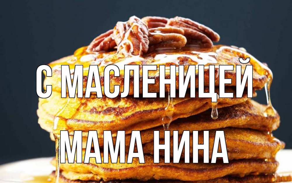Открытка на каждый день с именем, Мама-Нина С масленицей блины Прикольная открытка с пожеланием онлайн скачать бесплатно 