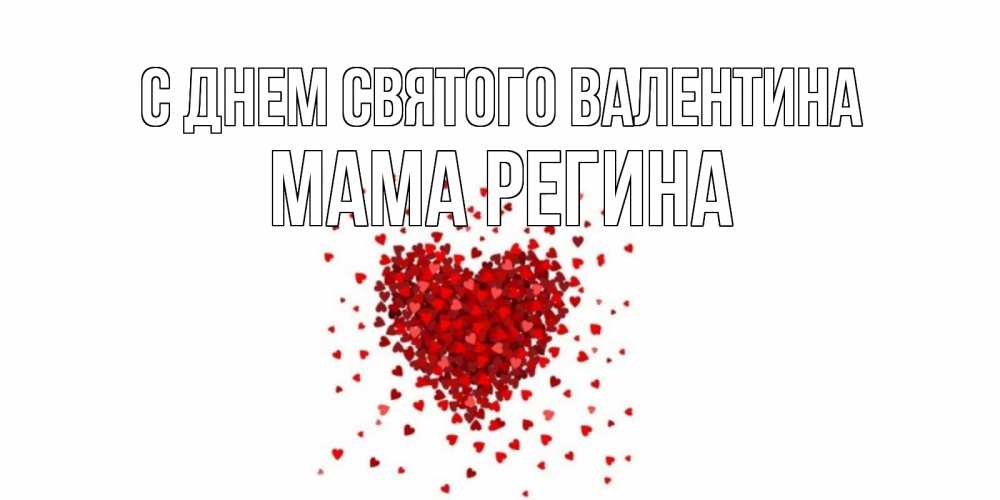Открытка на каждый день с именем, Мама-Регина С днем Святого Валентина валентинка на 14 февраля из лепестков роз в виде сердца Прикольная открытка с пожеланием онлайн скачать бесплатно 