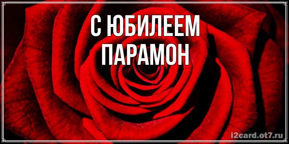 Открытка на каждый день с именем, Парамон С юбилеем алая роза Прикольная открытка с пожеланием онлайн скачать бесплатно 