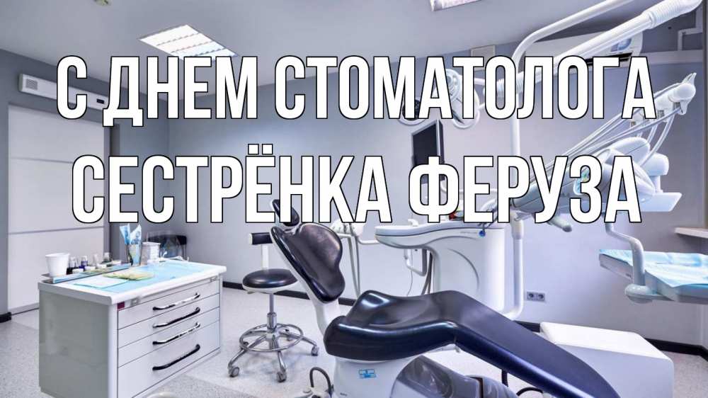 Открытка на каждый день с именем, Сестрёнка-Феруза С днем стоматолога с днем стоматолога Прикольная открытка с пожеланием онлайн скачать бесплатно 
