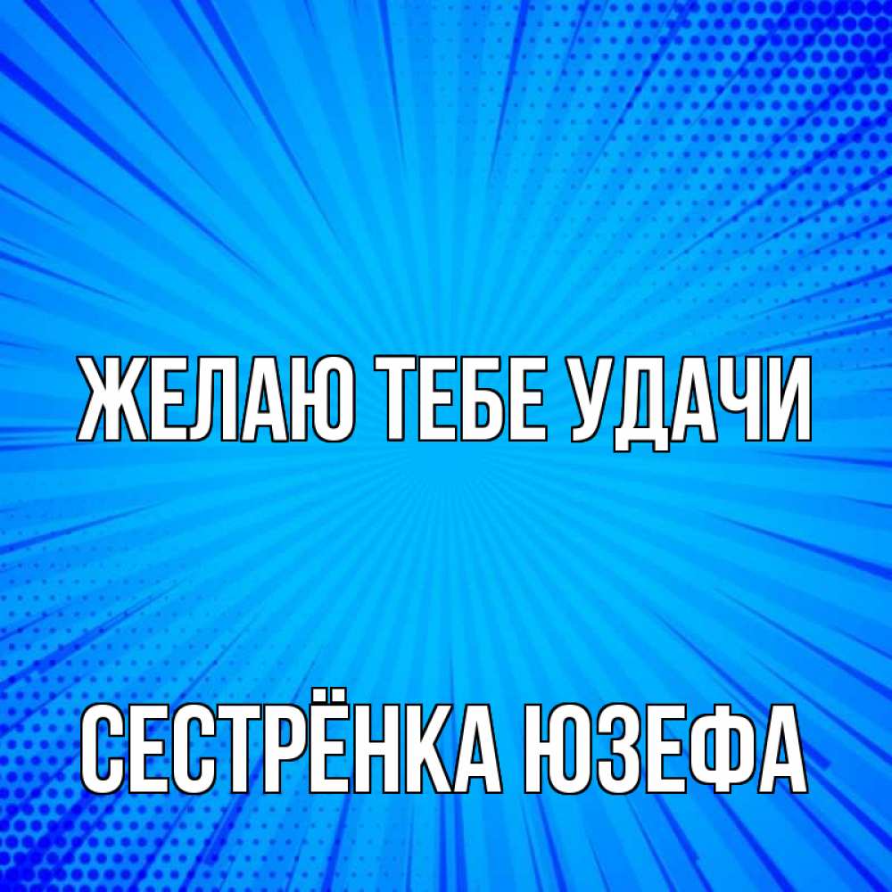 Открытка на каждый день с именем, Сестрёнка-Юзефа Желаю тебе удачи на удачу Прикольная открытка с пожеланием онлайн скачать бесплатно 